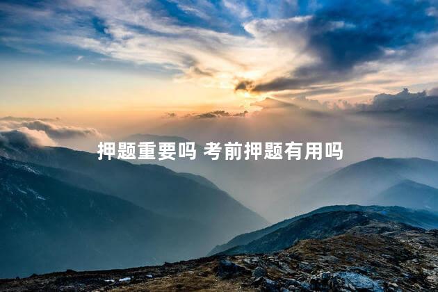 押题重要吗 考前押题有用吗